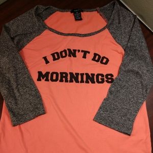 Rue21 'I Dont Do Monrnings' 3/4 Long Sleeve Shirt